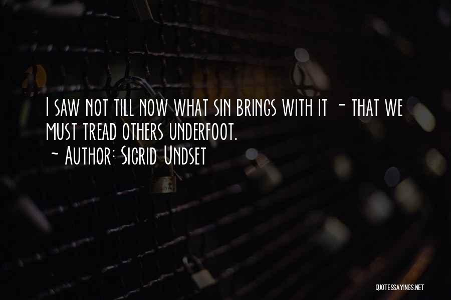 Sigrid Undset Quotes: I Saw Not Till Now What Sin Brings With It - That We Must Tread Others Underfoot.