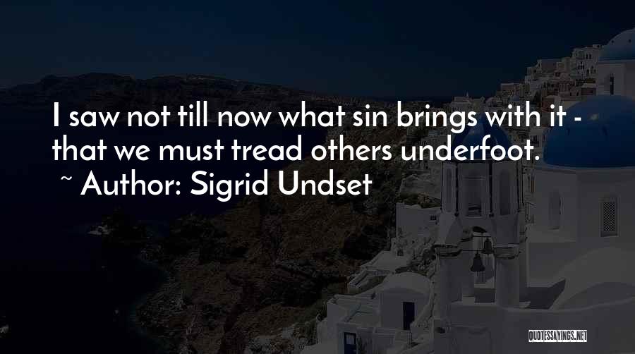 Sigrid Undset Quotes: I Saw Not Till Now What Sin Brings With It - That We Must Tread Others Underfoot.