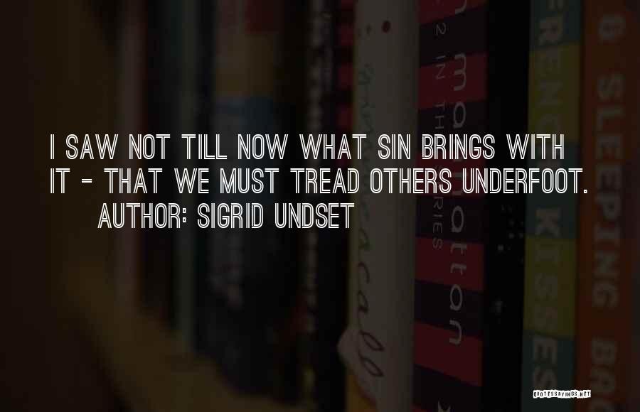 Sigrid Undset Quotes: I Saw Not Till Now What Sin Brings With It - That We Must Tread Others Underfoot.