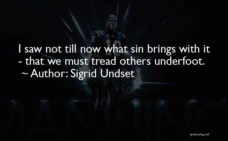 Sigrid Undset Quotes: I Saw Not Till Now What Sin Brings With It - That We Must Tread Others Underfoot.