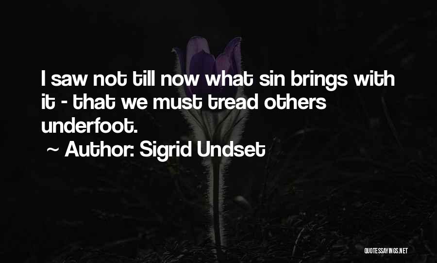Sigrid Undset Quotes: I Saw Not Till Now What Sin Brings With It - That We Must Tread Others Underfoot.