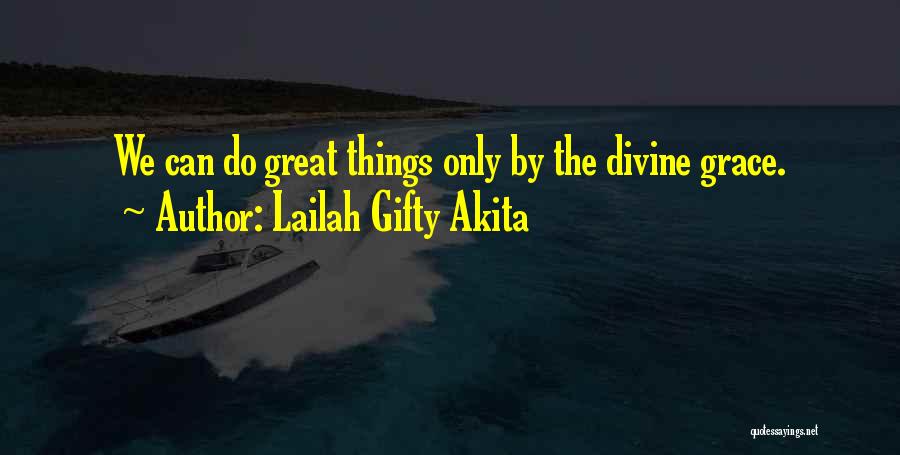 Lailah Gifty Akita Quotes: We Can Do Great Things Only By The Divine Grace.