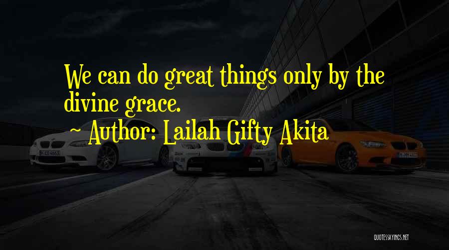 Lailah Gifty Akita Quotes: We Can Do Great Things Only By The Divine Grace.