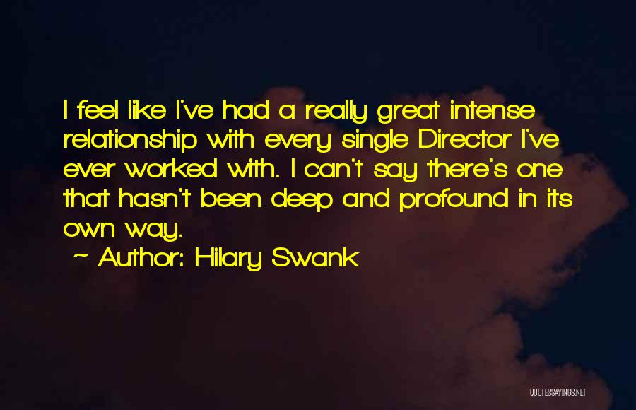 Hilary Swank Quotes: I Feel Like I've Had A Really Great Intense Relationship With Every Single Director I've Ever Worked With. I Can't
