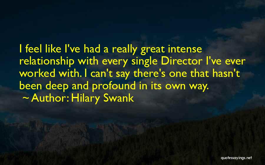 Hilary Swank Quotes: I Feel Like I've Had A Really Great Intense Relationship With Every Single Director I've Ever Worked With. I Can't