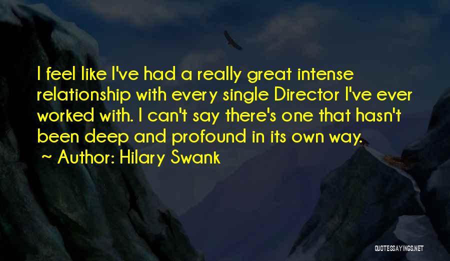 Hilary Swank Quotes: I Feel Like I've Had A Really Great Intense Relationship With Every Single Director I've Ever Worked With. I Can't