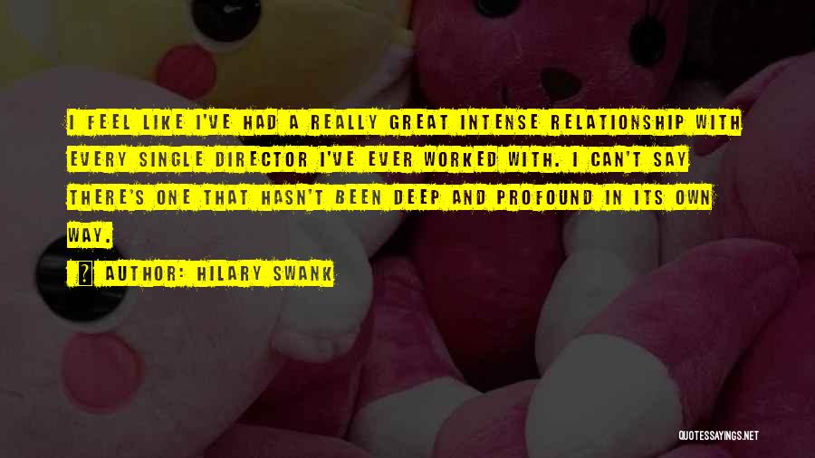 Hilary Swank Quotes: I Feel Like I've Had A Really Great Intense Relationship With Every Single Director I've Ever Worked With. I Can't