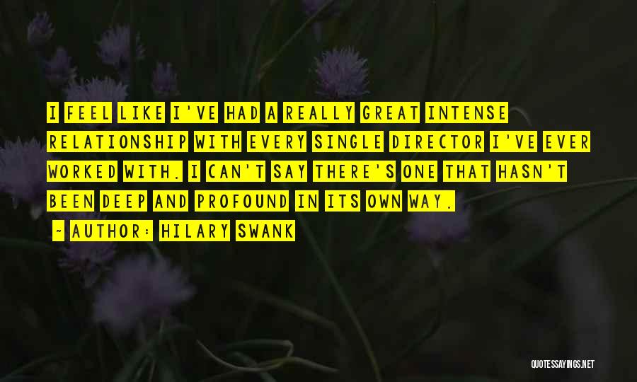 Hilary Swank Quotes: I Feel Like I've Had A Really Great Intense Relationship With Every Single Director I've Ever Worked With. I Can't