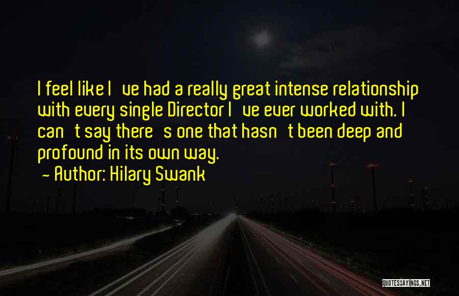 Hilary Swank Quotes: I Feel Like I've Had A Really Great Intense Relationship With Every Single Director I've Ever Worked With. I Can't