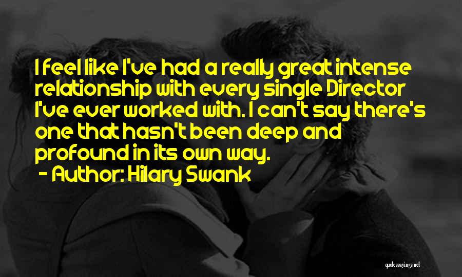 Hilary Swank Quotes: I Feel Like I've Had A Really Great Intense Relationship With Every Single Director I've Ever Worked With. I Can't
