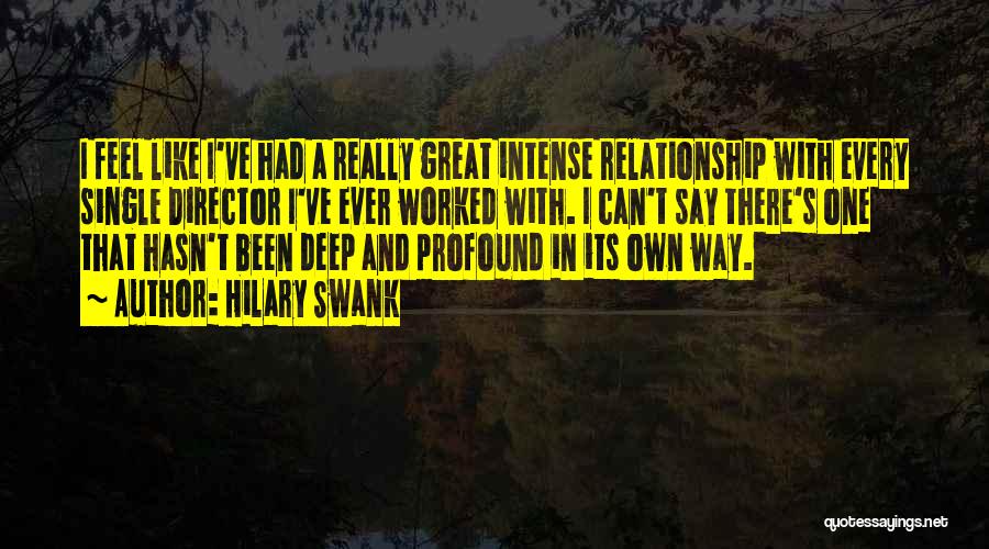 Hilary Swank Quotes: I Feel Like I've Had A Really Great Intense Relationship With Every Single Director I've Ever Worked With. I Can't
