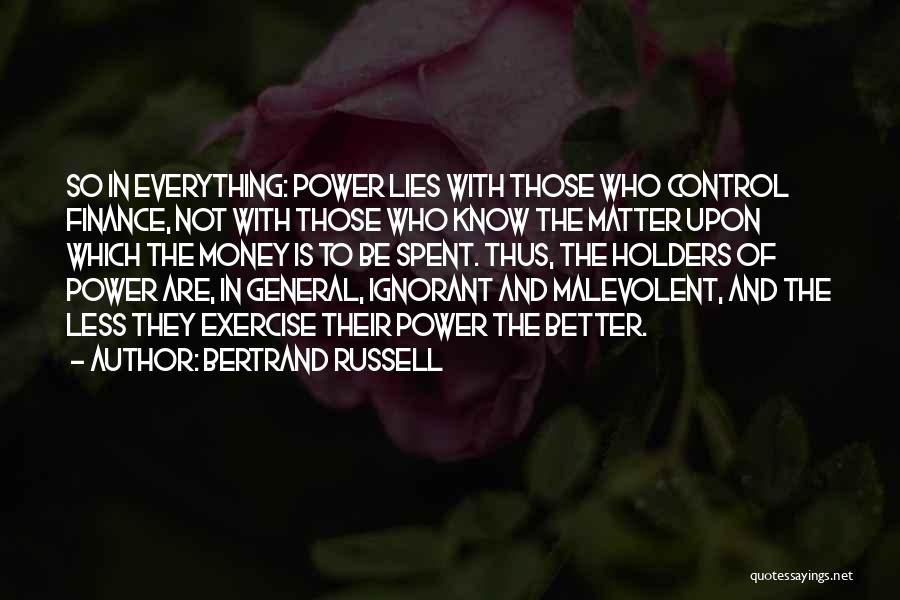 Bertrand Russell Quotes: So In Everything: Power Lies With Those Who Control Finance, Not With Those Who Know The Matter Upon Which The