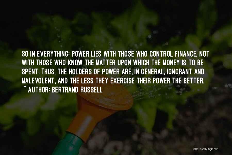 Bertrand Russell Quotes: So In Everything: Power Lies With Those Who Control Finance, Not With Those Who Know The Matter Upon Which The