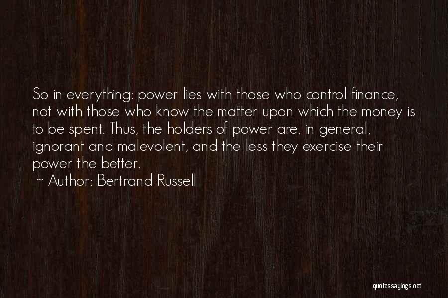 Bertrand Russell Quotes: So In Everything: Power Lies With Those Who Control Finance, Not With Those Who Know The Matter Upon Which The