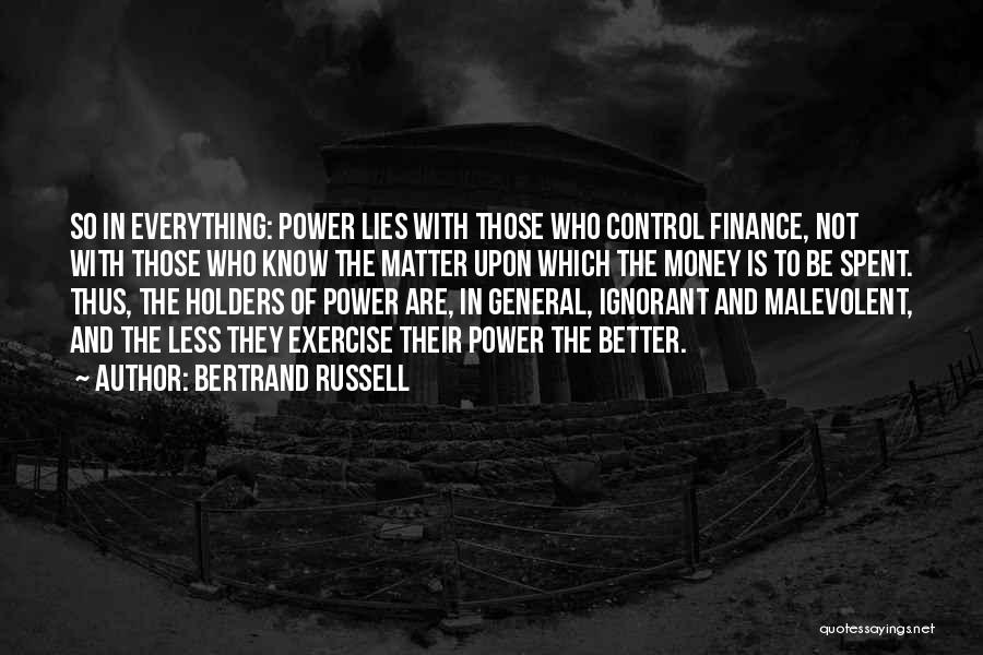 Bertrand Russell Quotes: So In Everything: Power Lies With Those Who Control Finance, Not With Those Who Know The Matter Upon Which The