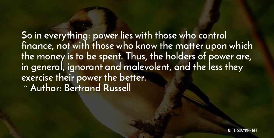 Bertrand Russell Quotes: So In Everything: Power Lies With Those Who Control Finance, Not With Those Who Know The Matter Upon Which The