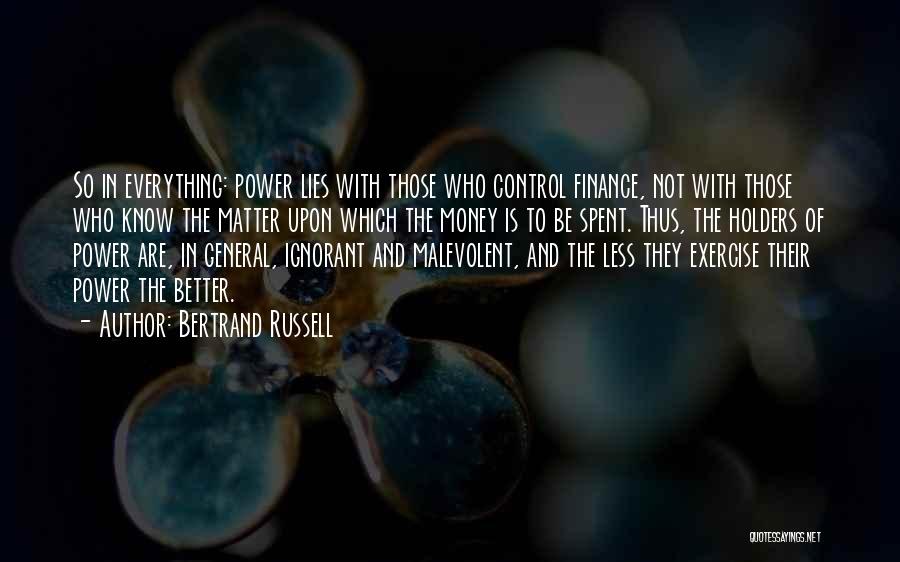 Bertrand Russell Quotes: So In Everything: Power Lies With Those Who Control Finance, Not With Those Who Know The Matter Upon Which The