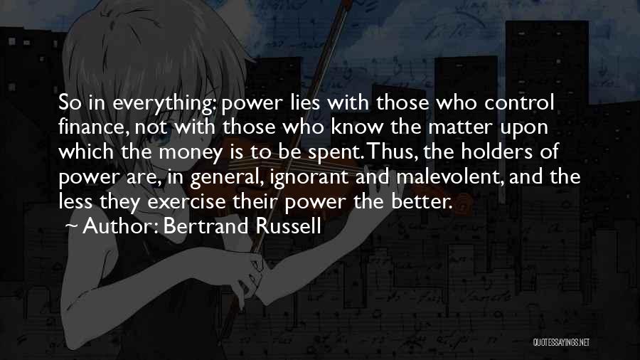 Bertrand Russell Quotes: So In Everything: Power Lies With Those Who Control Finance, Not With Those Who Know The Matter Upon Which The