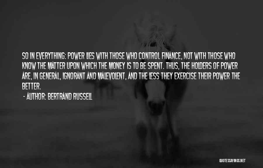 Bertrand Russell Quotes: So In Everything: Power Lies With Those Who Control Finance, Not With Those Who Know The Matter Upon Which The