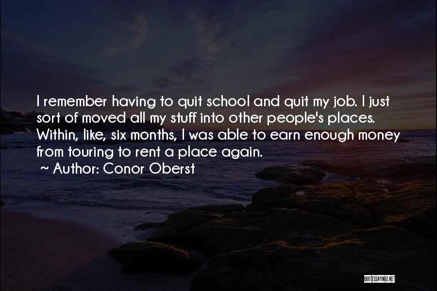 Conor Oberst Quotes: I Remember Having To Quit School And Quit My Job. I Just Sort Of Moved All My Stuff Into Other