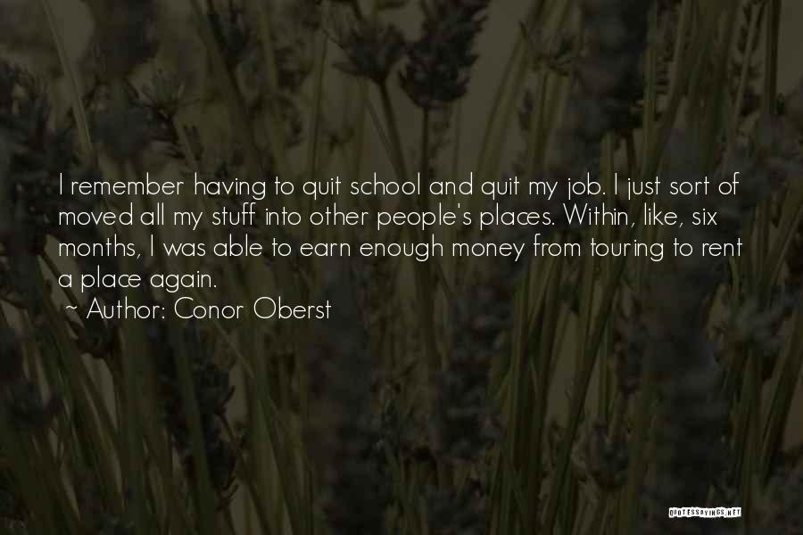 Conor Oberst Quotes: I Remember Having To Quit School And Quit My Job. I Just Sort Of Moved All My Stuff Into Other