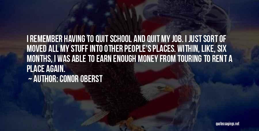 Conor Oberst Quotes: I Remember Having To Quit School And Quit My Job. I Just Sort Of Moved All My Stuff Into Other