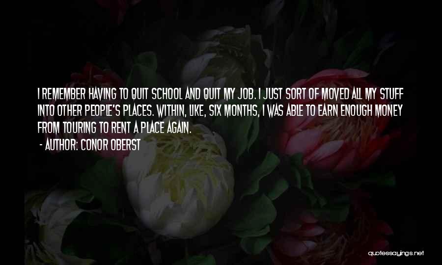 Conor Oberst Quotes: I Remember Having To Quit School And Quit My Job. I Just Sort Of Moved All My Stuff Into Other