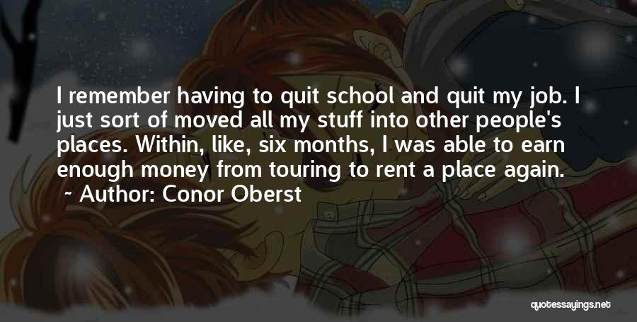 Conor Oberst Quotes: I Remember Having To Quit School And Quit My Job. I Just Sort Of Moved All My Stuff Into Other