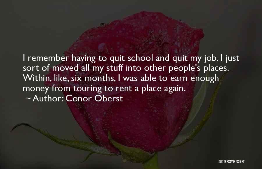 Conor Oberst Quotes: I Remember Having To Quit School And Quit My Job. I Just Sort Of Moved All My Stuff Into Other