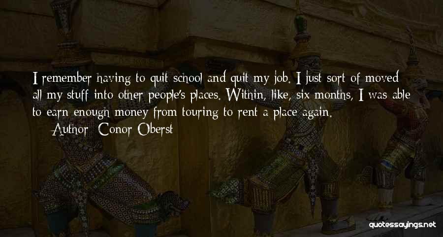 Conor Oberst Quotes: I Remember Having To Quit School And Quit My Job. I Just Sort Of Moved All My Stuff Into Other