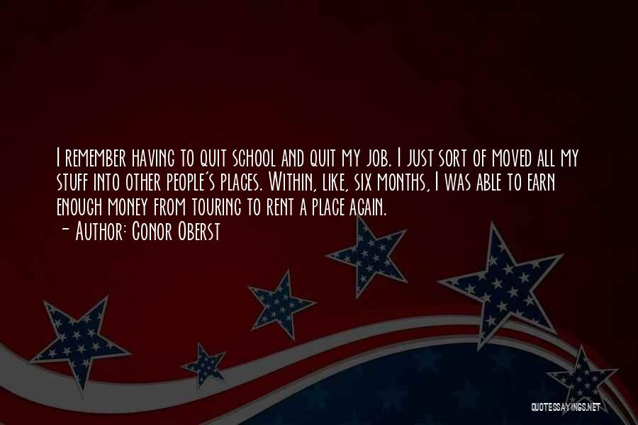 Conor Oberst Quotes: I Remember Having To Quit School And Quit My Job. I Just Sort Of Moved All My Stuff Into Other