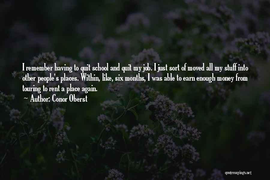 Conor Oberst Quotes: I Remember Having To Quit School And Quit My Job. I Just Sort Of Moved All My Stuff Into Other