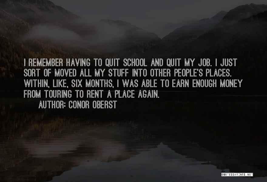 Conor Oberst Quotes: I Remember Having To Quit School And Quit My Job. I Just Sort Of Moved All My Stuff Into Other