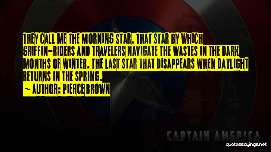 Pierce Brown Quotes: They Call Me The Morning Star. That Star By Which Griffin-riders And Travelers Navigate The Wastes In The Dark Months