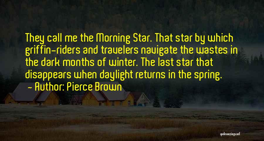 Pierce Brown Quotes: They Call Me The Morning Star. That Star By Which Griffin-riders And Travelers Navigate The Wastes In The Dark Months