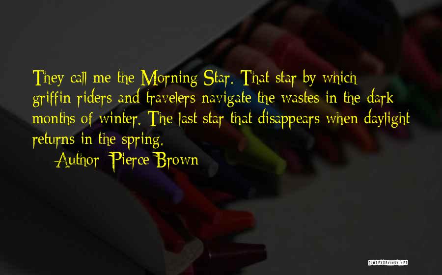 Pierce Brown Quotes: They Call Me The Morning Star. That Star By Which Griffin-riders And Travelers Navigate The Wastes In The Dark Months