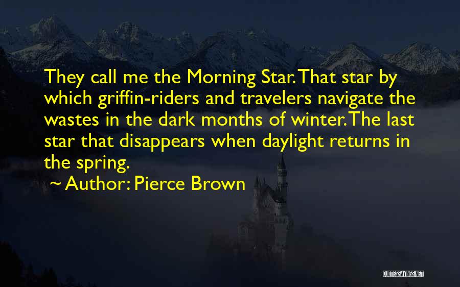 Pierce Brown Quotes: They Call Me The Morning Star. That Star By Which Griffin-riders And Travelers Navigate The Wastes In The Dark Months