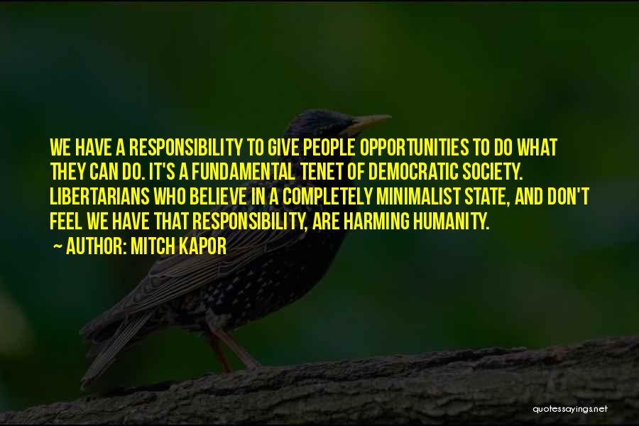 Mitch Kapor Quotes: We Have A Responsibility To Give People Opportunities To Do What They Can Do. It's A Fundamental Tenet Of Democratic