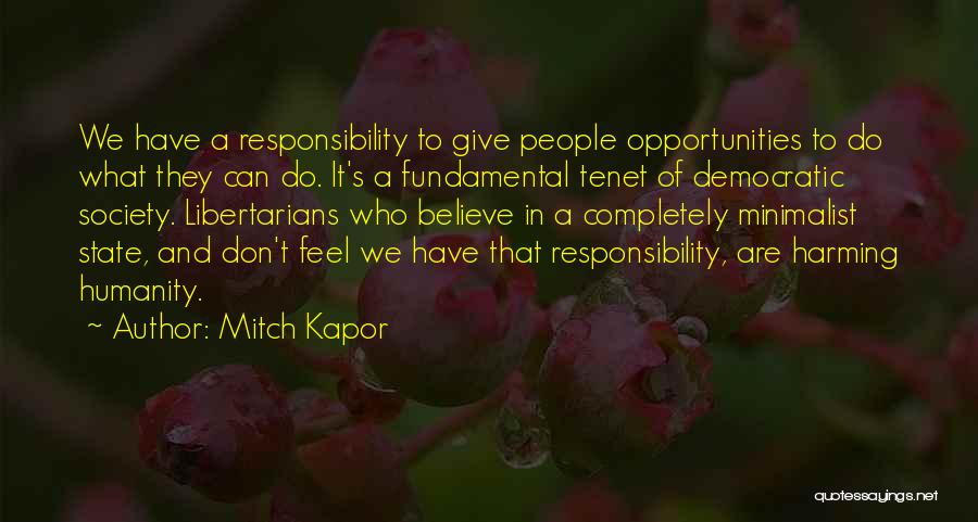 Mitch Kapor Quotes: We Have A Responsibility To Give People Opportunities To Do What They Can Do. It's A Fundamental Tenet Of Democratic