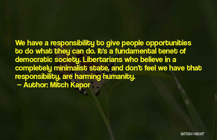 Mitch Kapor Quotes: We Have A Responsibility To Give People Opportunities To Do What They Can Do. It's A Fundamental Tenet Of Democratic