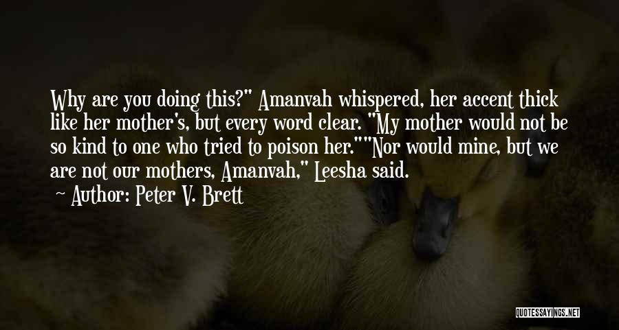 Peter V. Brett Quotes: Why Are You Doing This? Amanvah Whispered, Her Accent Thick Like Her Mother's, But Every Word Clear. My Mother Would