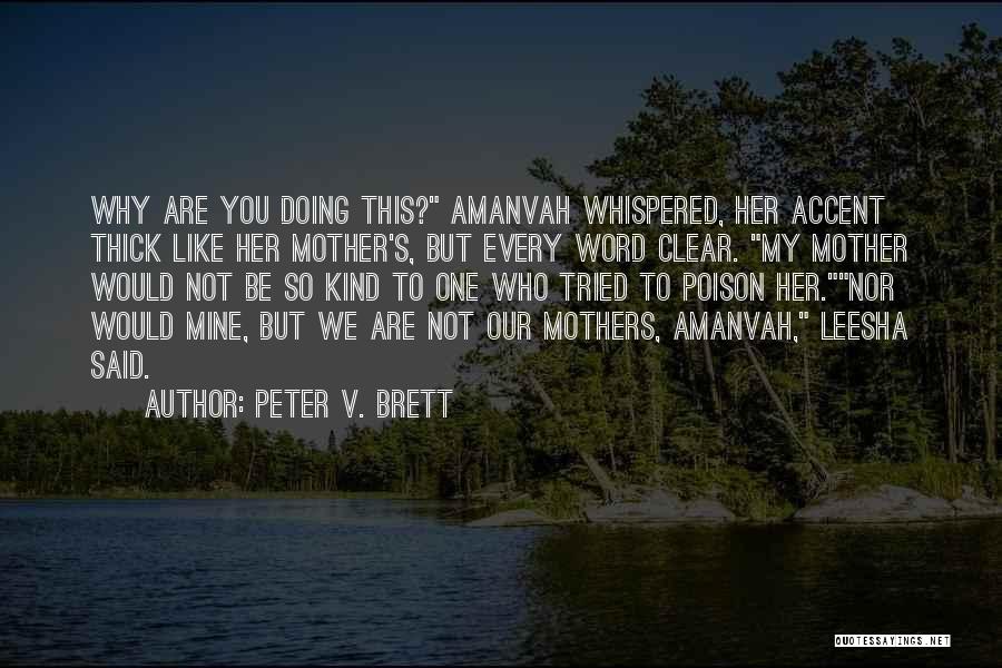 Peter V. Brett Quotes: Why Are You Doing This? Amanvah Whispered, Her Accent Thick Like Her Mother's, But Every Word Clear. My Mother Would