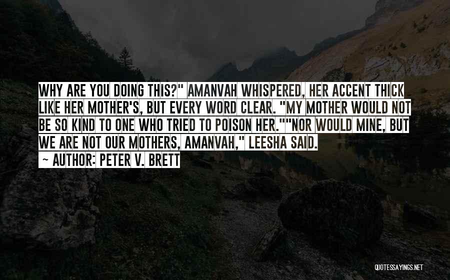 Peter V. Brett Quotes: Why Are You Doing This? Amanvah Whispered, Her Accent Thick Like Her Mother's, But Every Word Clear. My Mother Would