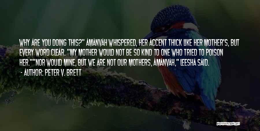 Peter V. Brett Quotes: Why Are You Doing This? Amanvah Whispered, Her Accent Thick Like Her Mother's, But Every Word Clear. My Mother Would