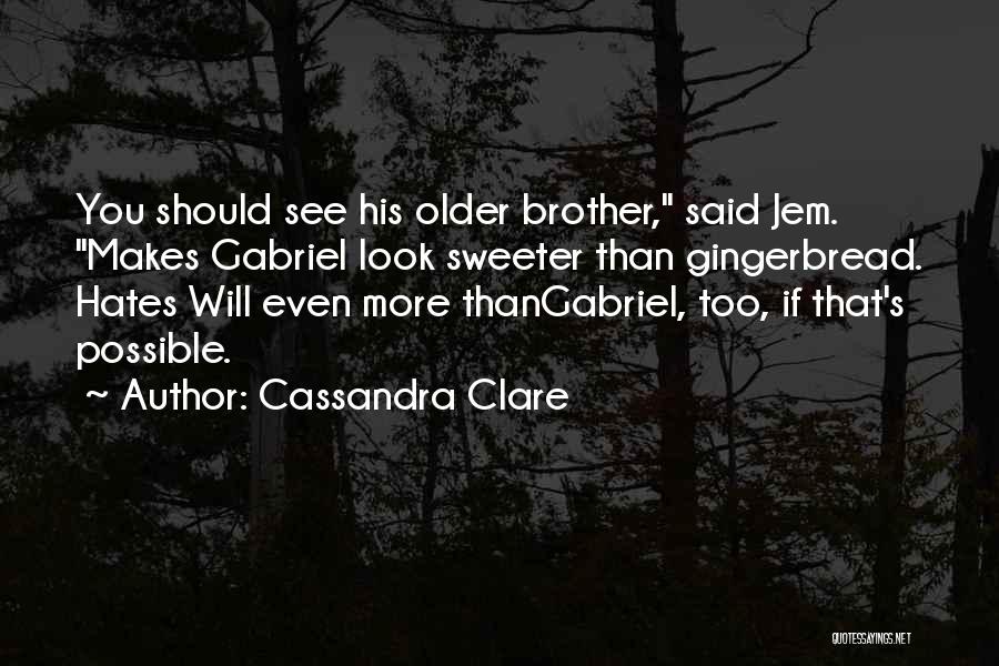 Cassandra Clare Quotes: You Should See His Older Brother, Said Jem. Makes Gabriel Look Sweeter Than Gingerbread. Hates Will Even More Thangabriel, Too,