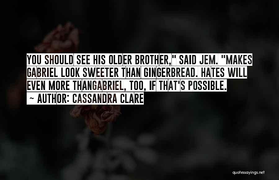 Cassandra Clare Quotes: You Should See His Older Brother, Said Jem. Makes Gabriel Look Sweeter Than Gingerbread. Hates Will Even More Thangabriel, Too,
