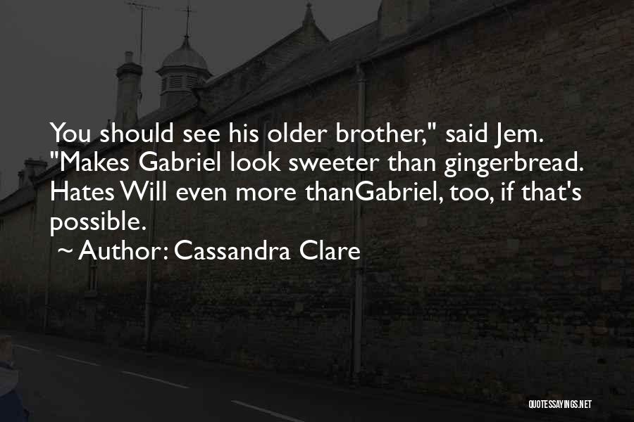 Cassandra Clare Quotes: You Should See His Older Brother, Said Jem. Makes Gabriel Look Sweeter Than Gingerbread. Hates Will Even More Thangabriel, Too,