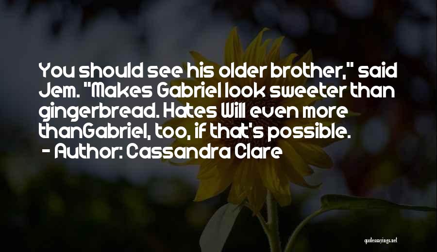 Cassandra Clare Quotes: You Should See His Older Brother, Said Jem. Makes Gabriel Look Sweeter Than Gingerbread. Hates Will Even More Thangabriel, Too,
