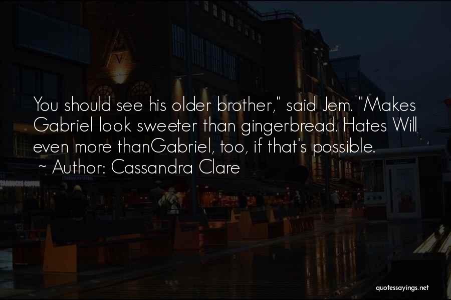 Cassandra Clare Quotes: You Should See His Older Brother, Said Jem. Makes Gabriel Look Sweeter Than Gingerbread. Hates Will Even More Thangabriel, Too,