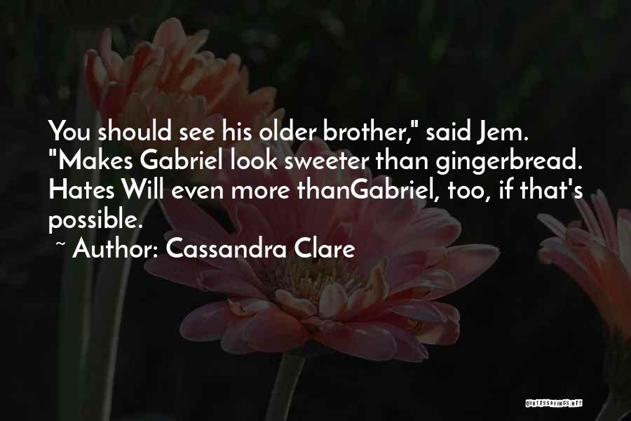 Cassandra Clare Quotes: You Should See His Older Brother, Said Jem. Makes Gabriel Look Sweeter Than Gingerbread. Hates Will Even More Thangabriel, Too,